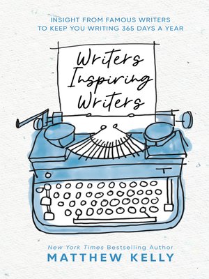 cover image of Writers Inspiring Writers: Insight from Famous Writers to Keep You Writing 365 Days a Year